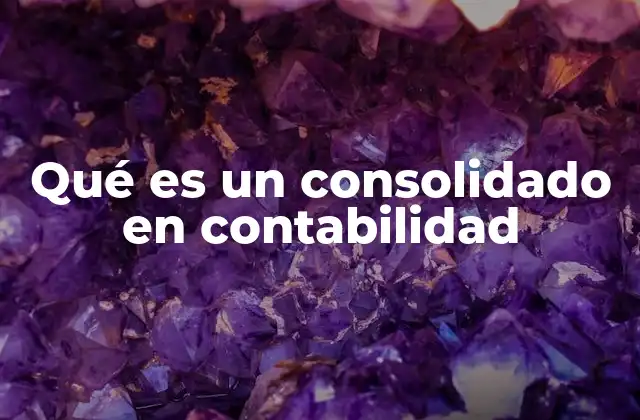 Qué es un Consolidado en Contabilidad