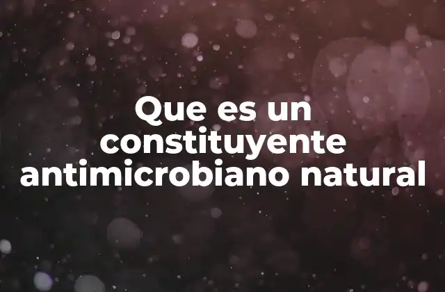 Que es un Constituyente Antimicrobiano Natural