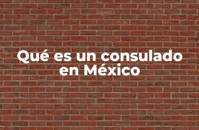 Qué es un Consulado en México