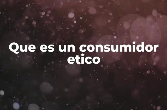 Que es un Consumidor Etico