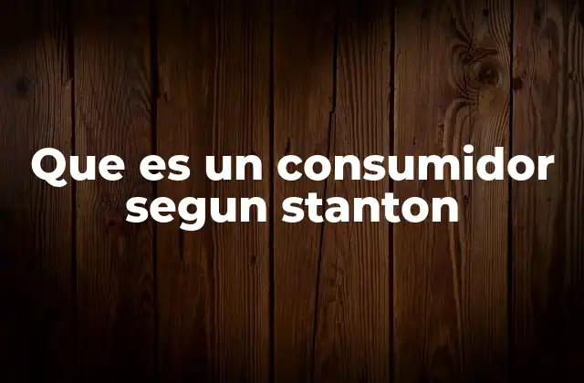 Que es un Consumidor Segun Stanton
