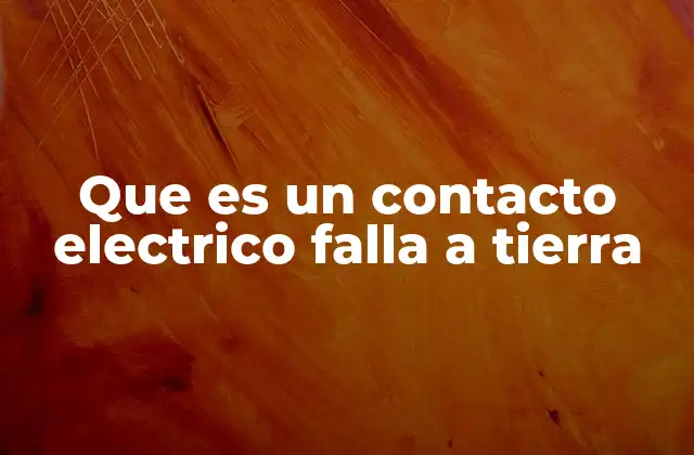 Que es un Contacto Electrico Falla a Tierra 2 Causas principales de un fallo a tierra en sistemas eléctricos
