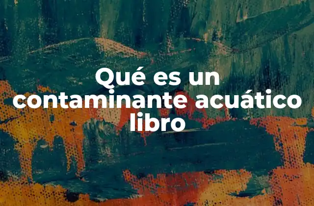 Qué es un Contaminante Acuático Libro