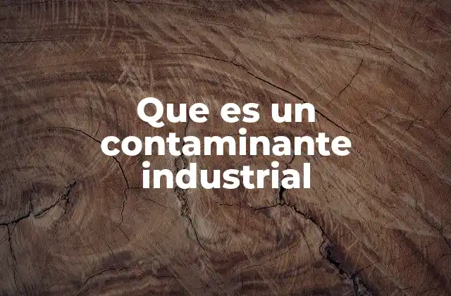 Que es un Contaminante Industrial