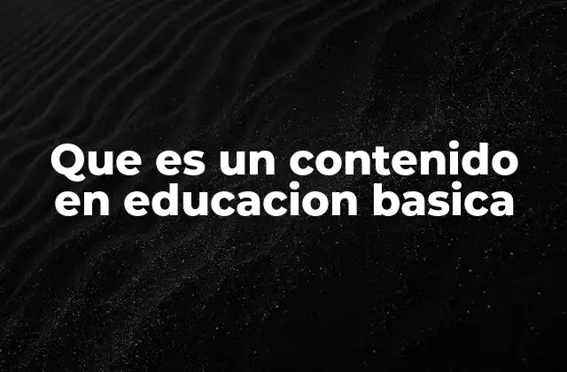 Que es un Contenido en Educacion Basica