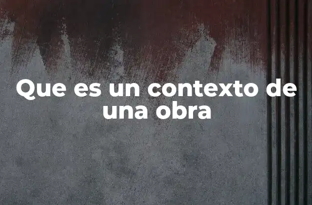 Que es un Contexto de una Obra