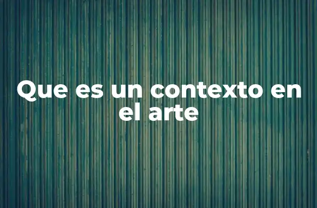 Que es un Contexto en el Arte