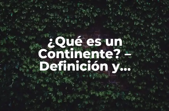 ¿qué es un Continente? – Definición y Características