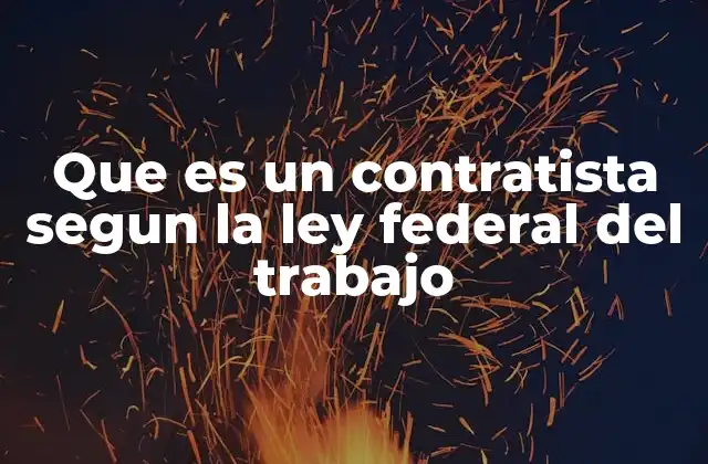 Que es un Contratista Segun la Ley Federal Del Trabajo