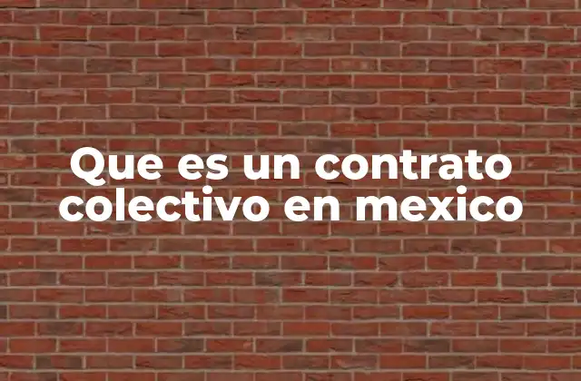 Que es un Contrato Colectivo en Mexico