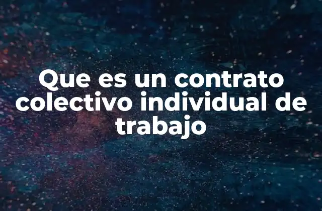 Que es un Contrato Colectivo Individual de Trabajo