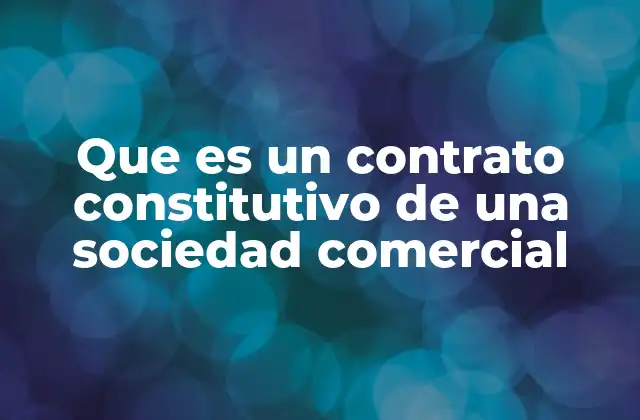 Que es un Contrato Constitutivo de una Sociedad Comercial
