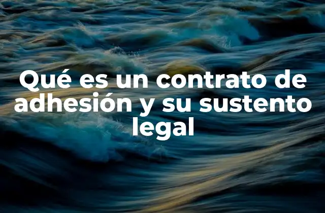 Qué es un Contrato de Adhesión y Su Sustento Legal