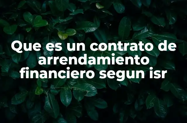 Que es un Contrato de Arrendamiento Financiero Segun Isr