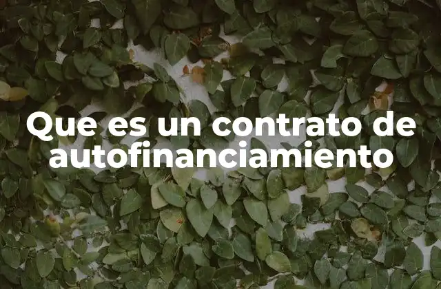 Que es un Contrato de Autofinanciamiento 2 Tipos de contratos donde se aplica el autofinanciamiento