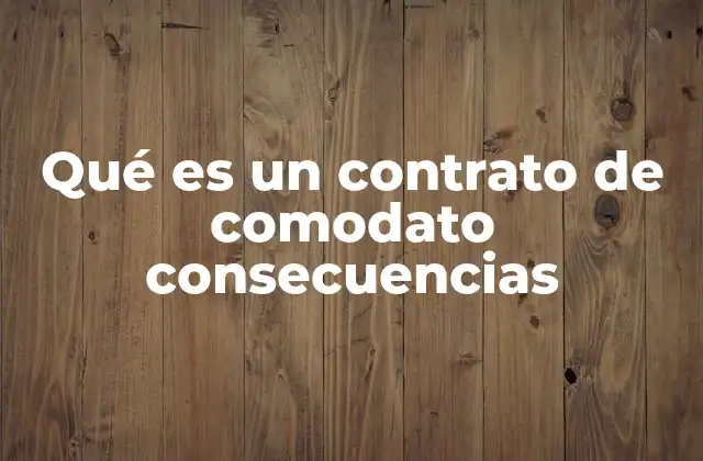 Qué es un Contrato de Comodato Consecuencias