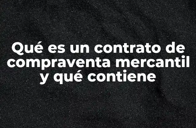 Qué es un Contrato de Compraventa Mercantil y Qué Contiene