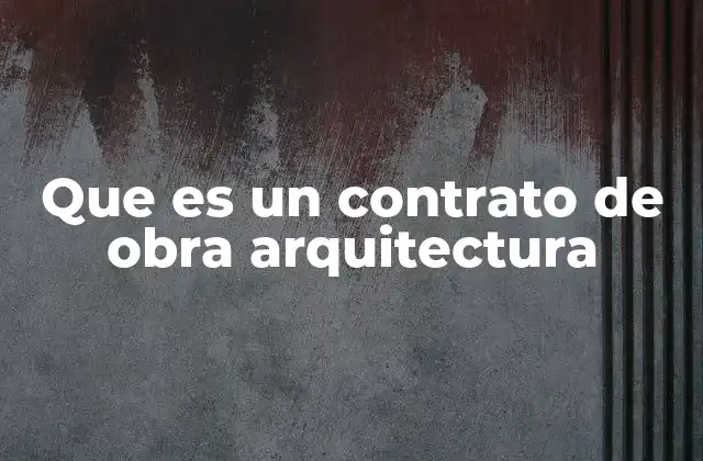 Que es un Contrato de Obra Arquitectura