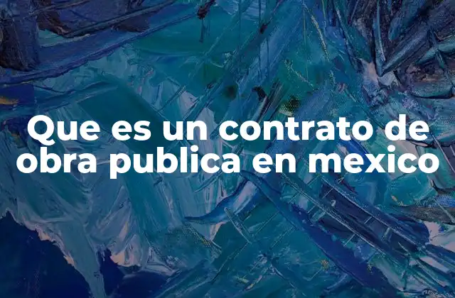 Que es un Contrato de Obra Publica en Mexico