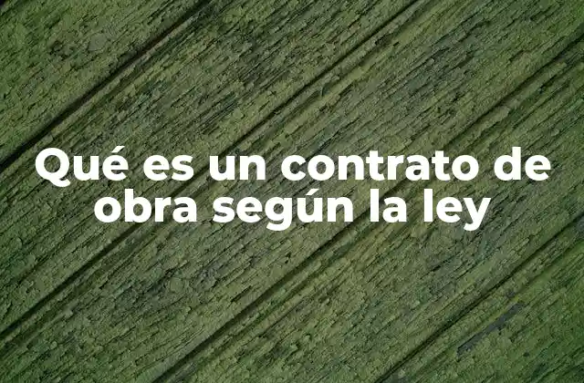 Qué es un Contrato de Obra según la Ley