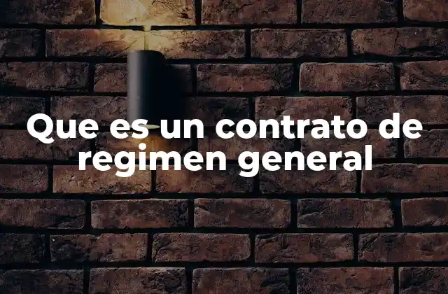 Que es un Contrato de Regimen General