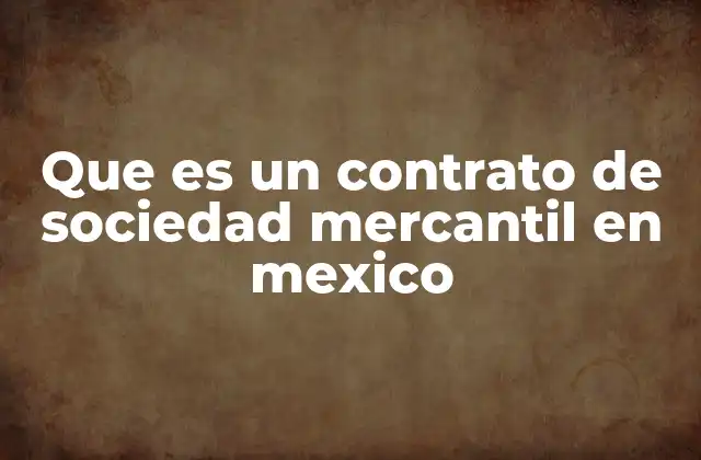 Que es un Contrato de Sociedad Mercantil en Mexico