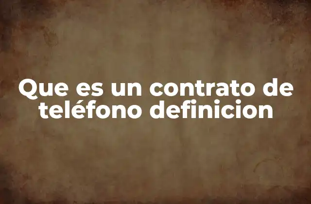 Que es un Contrato de Teléfono Definicion