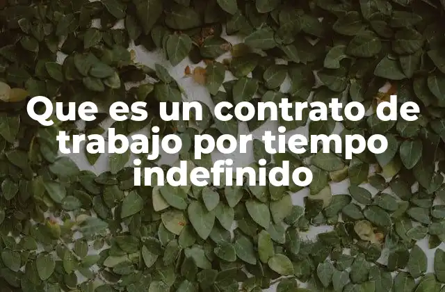 Que es un Contrato de Trabajo por Tiempo Indefinido