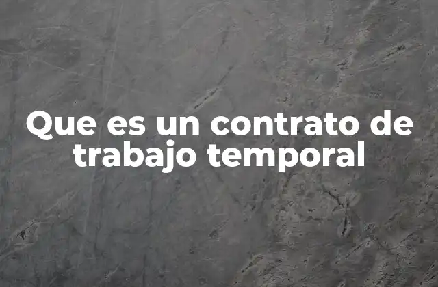 Que es un Contrato de Trabajo Temporal