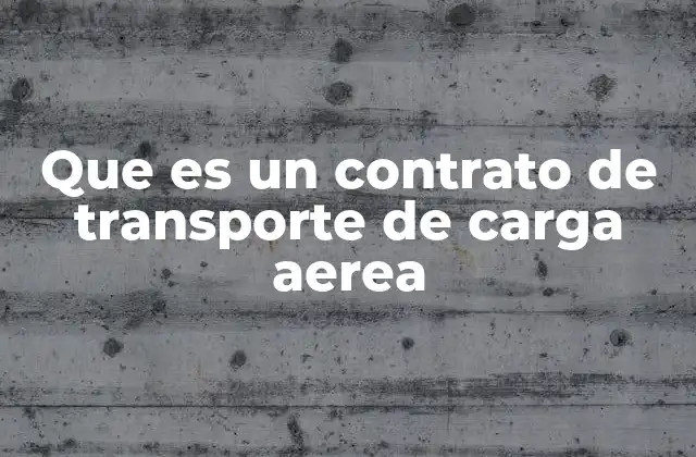 Que es un Contrato de Transporte de Carga Aerea 2 Cómo funciona un acuerdo de transporte aéreo de mercancías