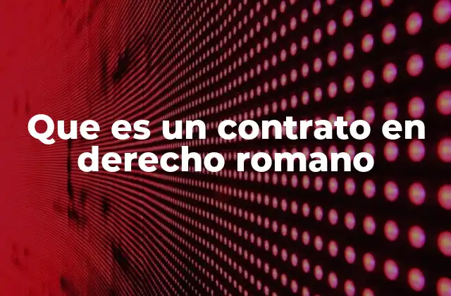 Que es un Contrato en Derecho Romano