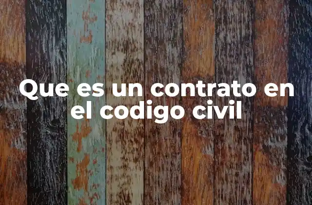 Que es un Contrato en el Codigo Civil