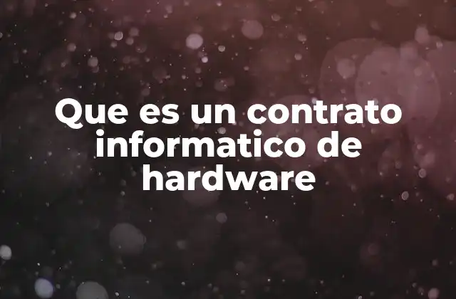 Que es un Contrato Informatico de Hardware