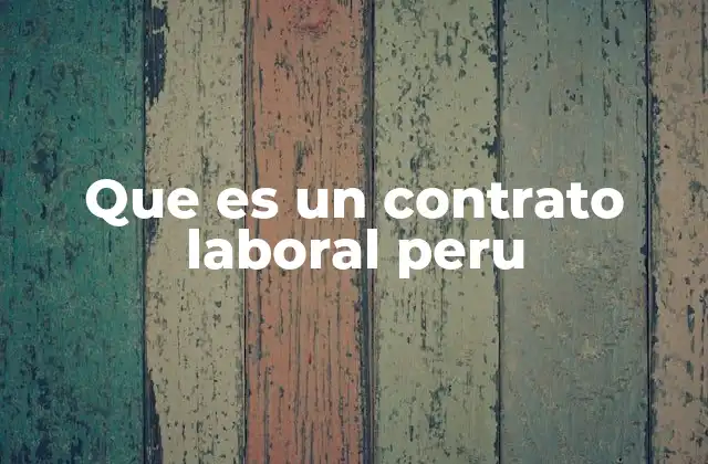Que es un Contrato Laboral Peru