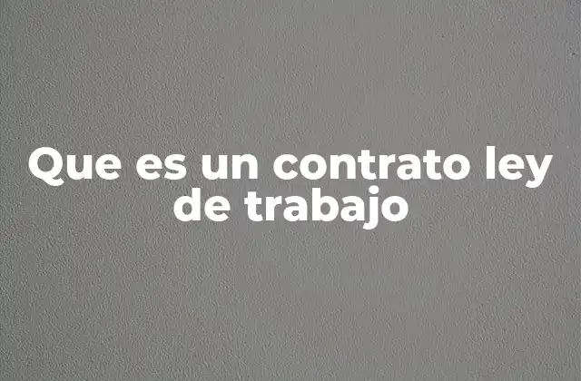 Que es un Contrato Ley de Trabajo