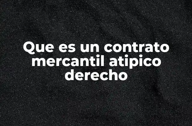 Características del contrato mercantil atípico