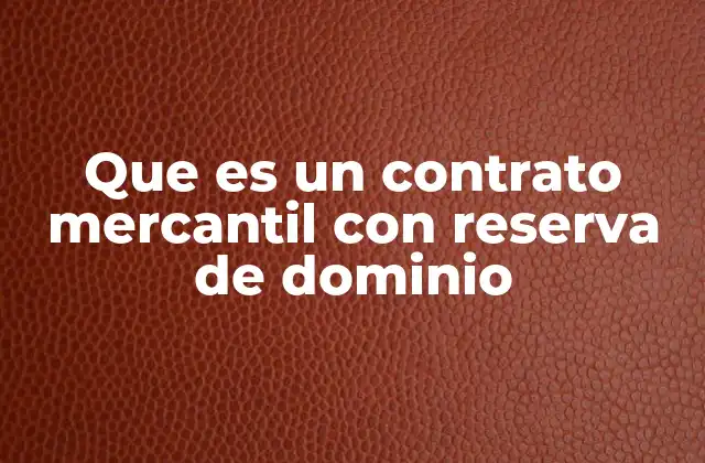 Que es un Contrato Mercantil con Reserva de Dominio