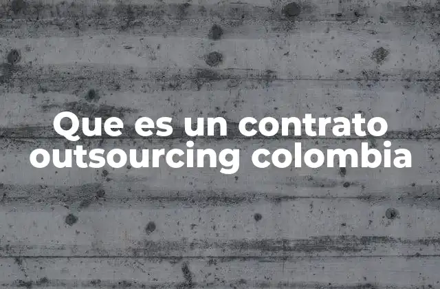 Que es un Contrato Outsourcing Colombia 2 El outsourcing como estrategia empresarial en Colombia