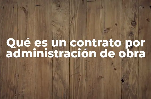 Qué es un Contrato por Administración de Obra