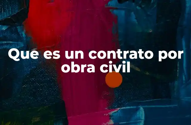 Que es un Contrato por Obra Civil