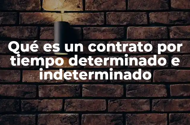 Diferencias esenciales entre contratos por tiempo determinado e indeterminado