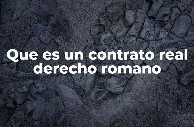 Que es un Contrato Real Derecho Romano