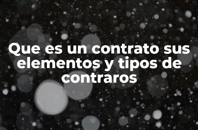 Que es un Contrato Sus Elementos y Tipos de Contraros
