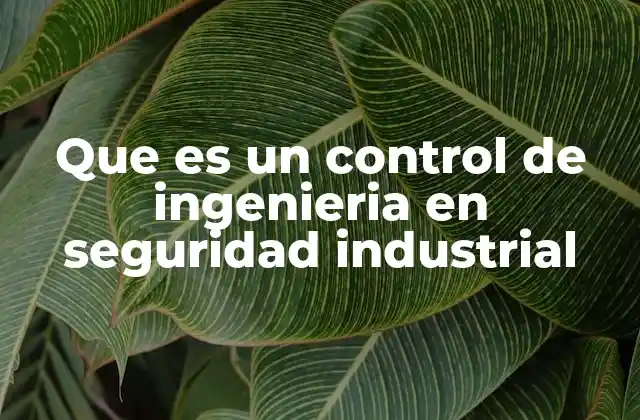 Que es un Control de Ingenieria en Seguridad Industrial