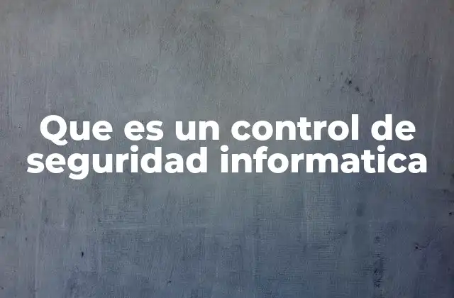 Que es un Control de Seguridad Informatica