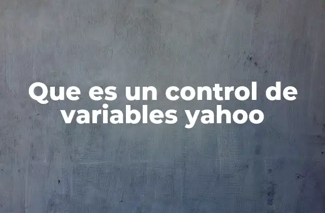 Que es un Control de Variables Yahoo 2 El rol del control de variables en el análisis de datos de Yahoo