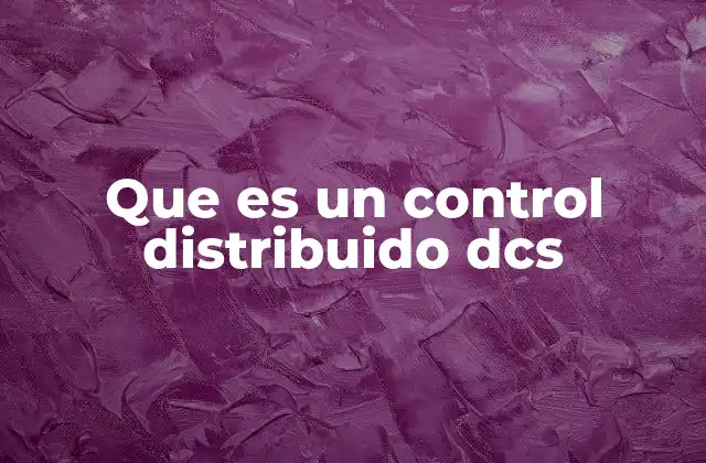 Que es un Control Distribuido Dcs 2 ¿Cómo funciona un sistema DCS en la automatización industrial?