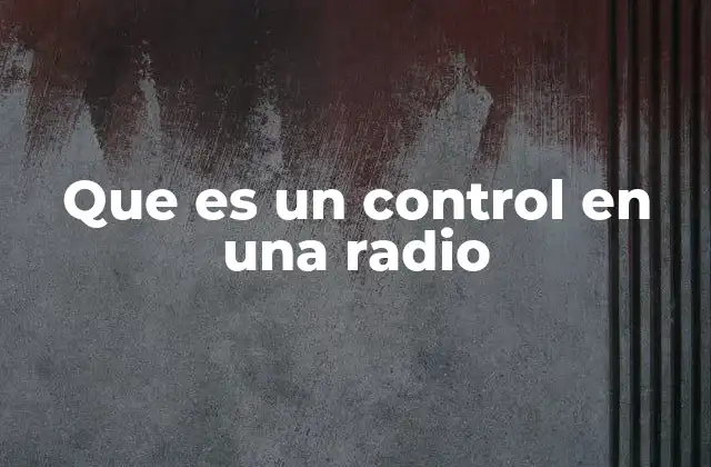 Que es un Control en una Radio