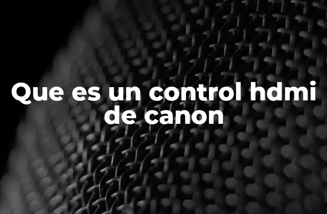 Que es un Control Hdmi de Canon 2 Cómo funciona el sistema HDMI en cámaras Canon