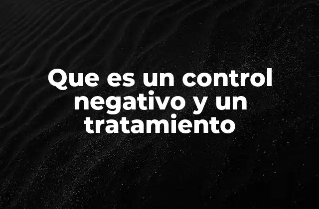 Que es un Control Negativo y un Tratamiento